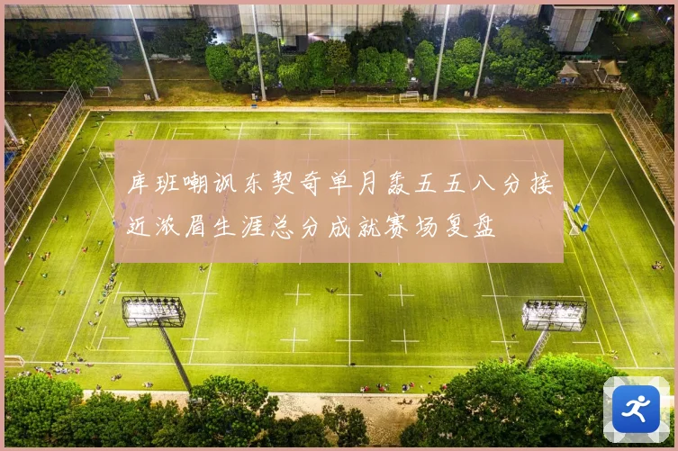 库班嘲讽东契奇单月轰五五八分接近浓眉生涯总分成就赛场复盘